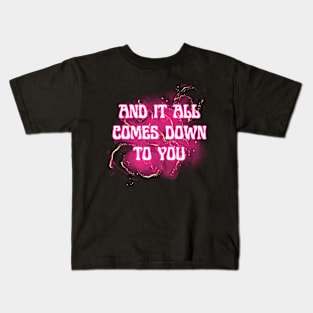 And It All Comes Down to You Kids T-Shirt